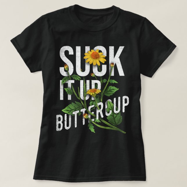 Suck It Up Buttercup Sunflower Funny Saying Graphi T-Shirt (Design Front)