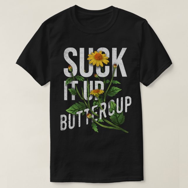 Suck It Up Buttercup Sunflower Funny Saying Graphi T-Shirt (Design Front)