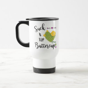 Suck It Up Buttercup Travel Mug
