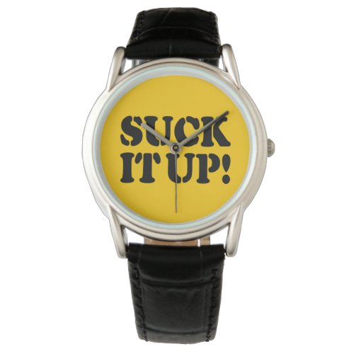 SUCK IT UP WATCH