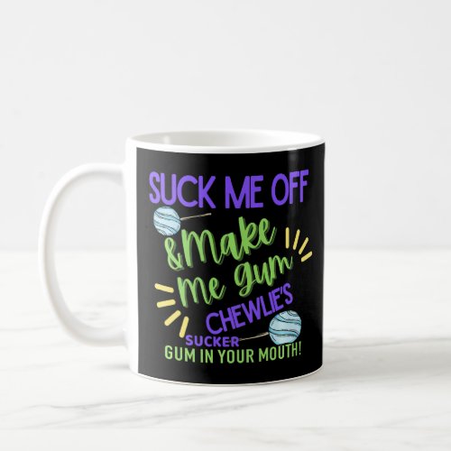 Suck Me Off And Make Me Gum Chewlieu2019s Gum Suck Coffee Mug