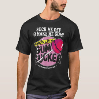 Suck Me Off Make Me Gum Sarcastic Gum Sucker Humor T-Shirt