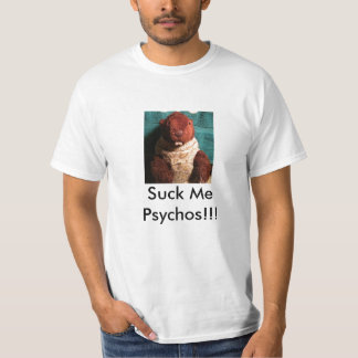 Suck Me Psychos!!! T-Shirt