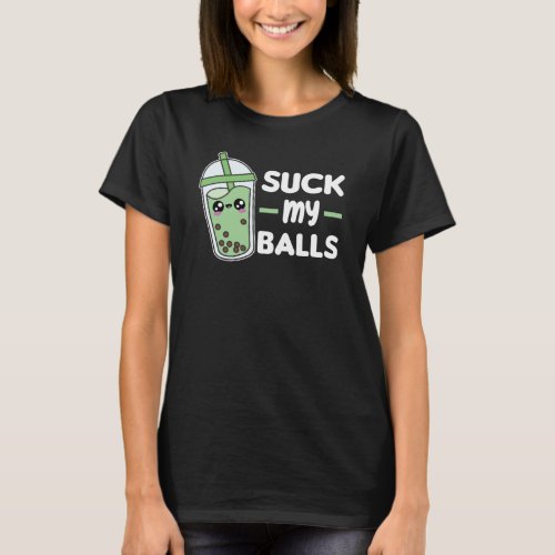 Suck My Balls _ Bubble Tea Kawaii Boba Tea Love T_Shirt