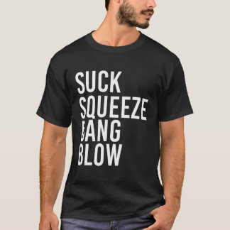 Suck Squeeze Bang Blow Funny Mechanic Car Piston E T-Shirt