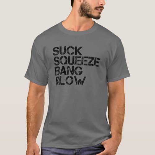 Suck Squeeze Bang Blow Funny Mechanic Car Piston E T_Shirt