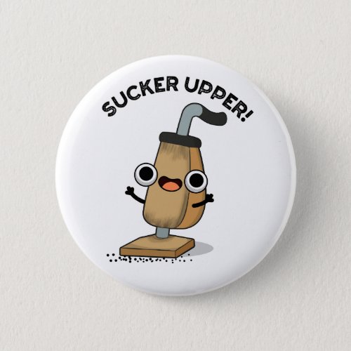 Sucker Upper Funny Vacuum Cleaner Pun   Button