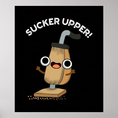 Sucker Upper Funny Vacuum Cleaner Pun Dark BG Poster