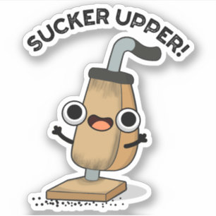 Sucker Upper Funny Vacuum Cleaner Pun Sticker