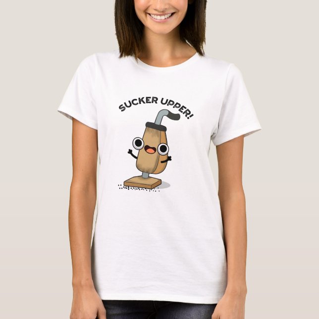 Sucker Upper Funny Vacuum Cleaner Pun   T-Shirt (Front)