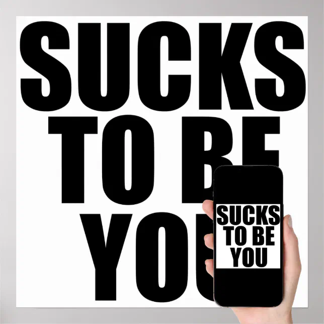 Sucks to be you poster | Zazzle