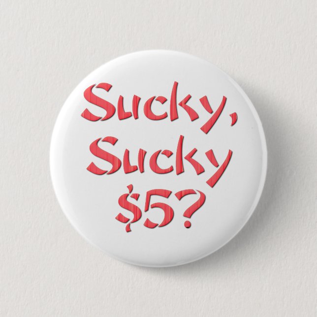 Sucky Sucky $5 Pinback Button (Front)