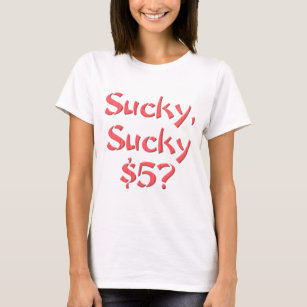 Sucky Sucky $5 T-Shirt.