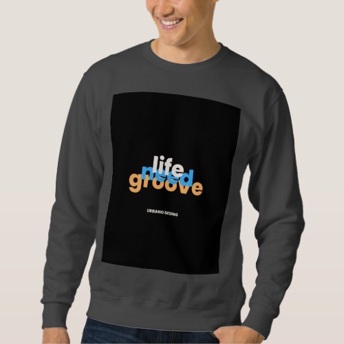Sudadera life needs groove sweatshirt
