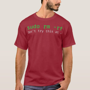 sudo rm rf  Funny Linu sysadmin command line T-Shirt