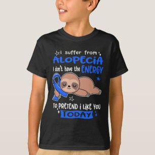 Suffer From Alopecia To Pretend I Like You Today T-Shirt