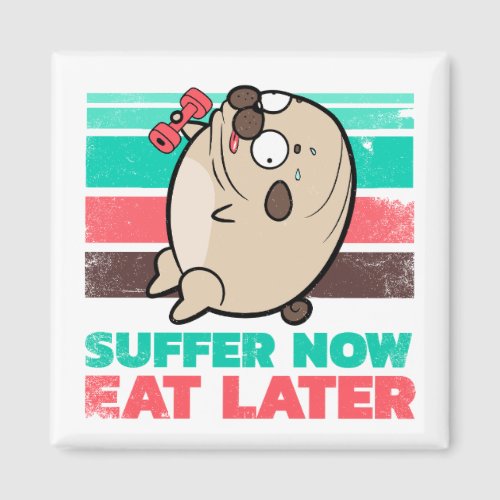 Suffer now Eat later _ funny fitness dog Magnet