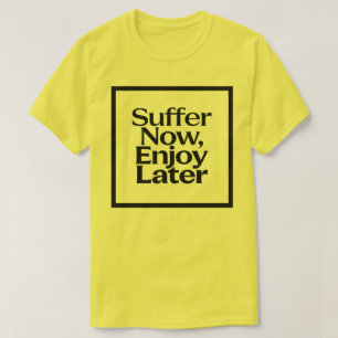 Suffer Now Enjoy Later Motivational Quote Gym Work T-Shirt