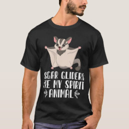 Sugar Gliders Are My Spirit Animal T-Shirt