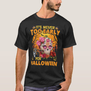 Sugar Skull Flower Rose It's Never Too Early For H T-Shirt