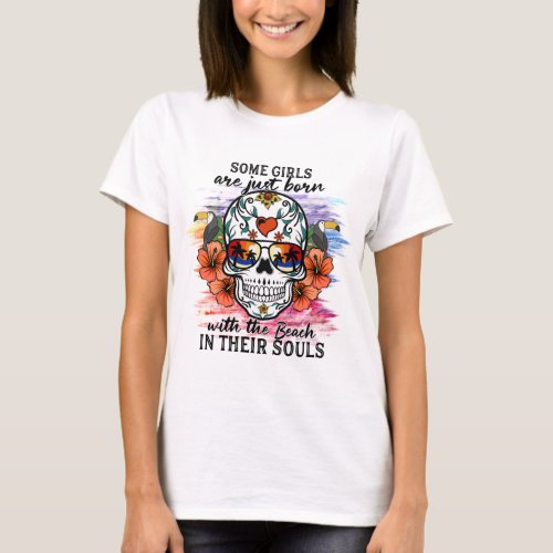 Sugar Skull Girls Are Just Born With The Beach T_Shirt