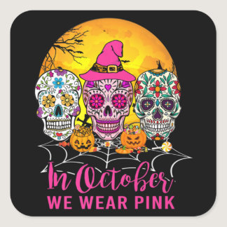 Sugar Skulls In October We Wear Pink Breast Cancer Square Sticker