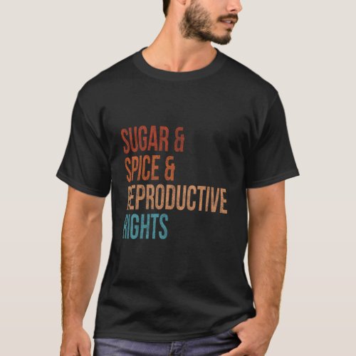 Sugar Spice Reproductive Rights For Feminist T_Shirt