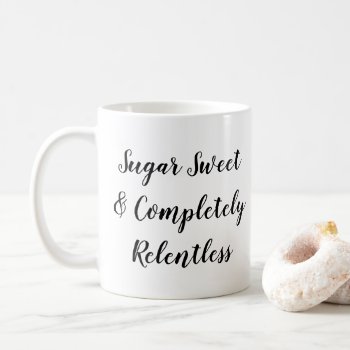 Sugar Sweet And Completely Relentless Coffee Mug by party_depot at Zazzle