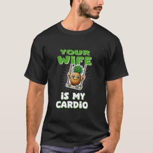 Suggestive tshirts Your Wife Is My Cardio Funny Sw