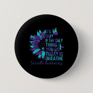 Suicide Awareness Its Okay If Only Thing You Do Button
