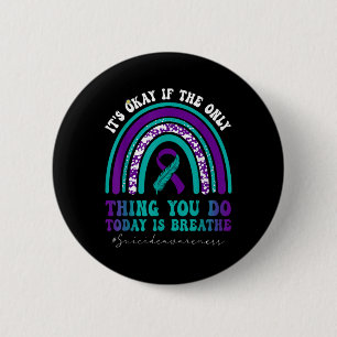Suicide Awareness Its Okay If Only Thing You Do Button