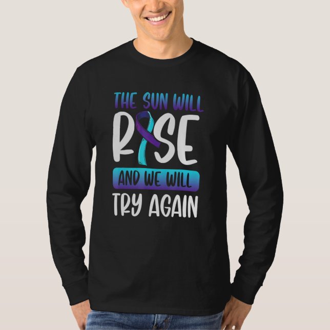 Suicide Awareness The Sun Will Rise We Will Try Ag T-Shirt (Front)