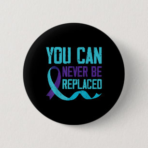 Suicide Awareness You Can Never Be Replaced Button
