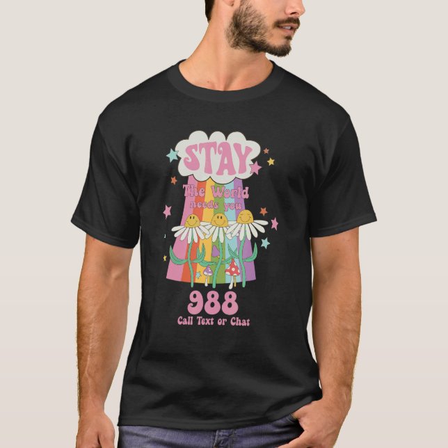 Suicide Crisis Lifeline 988 Stay The World Need Yo T-Shirt (Front)