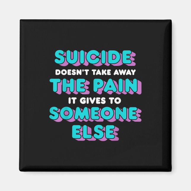 Suicide Doesnt Take Away The Pain It Gives It To Magnet (Front)