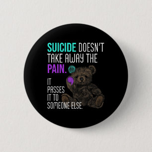 Suicide Doesn't Take Away The Pain Suicide Awarene Button