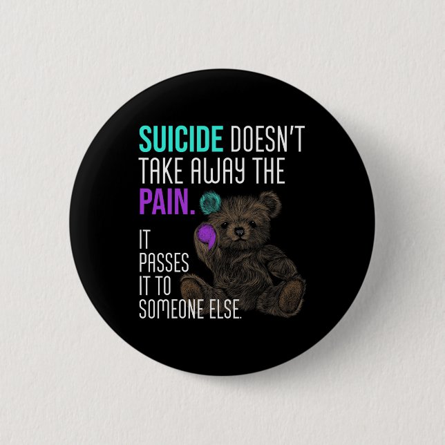 Suicide Doesn't Take Away The Pain Suicide Awarene Button (Front)