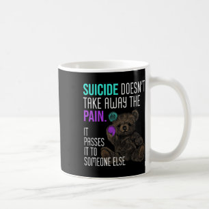 Suicide Doesn't Take Away The Pain Suicide Awarene Coffee Mug