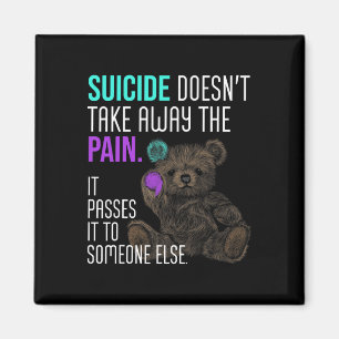 Suicide Doesn't Take Away The Pain Suicide Awarene Magnet