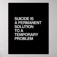 SUICIDE IS A PERMANENT SOLUTION TO A TEMPORARY PRO