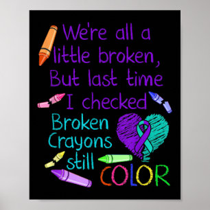 Suicide Prevention Awareness Broken Crayons Still Poster