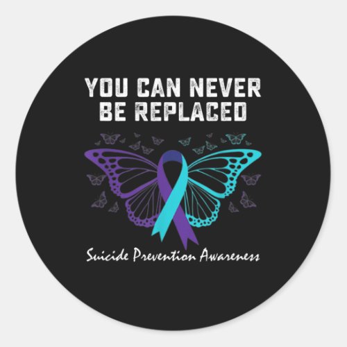 Suicide Prevention Awareness You can never be repl Classic Round Sticker
