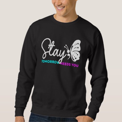 Suicide Prevention Stay Tomorrow Needs You Mental  Sweatshirt