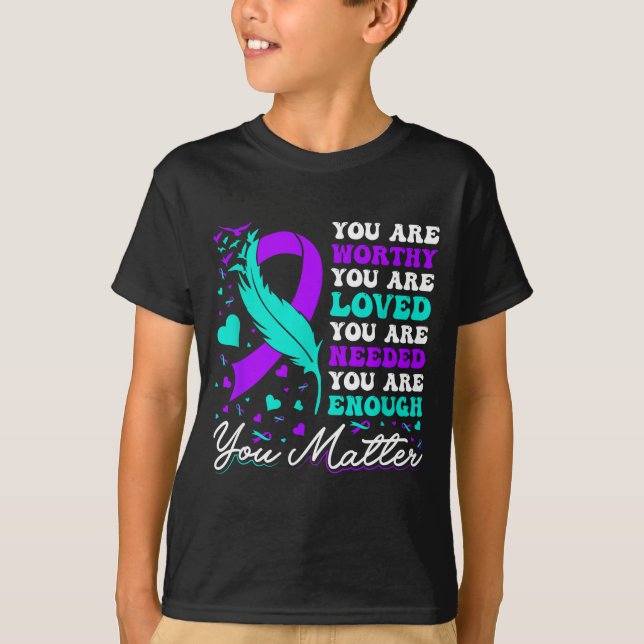 Suicide Prevention Worthy Loved Needed Enough You  T-Shirt (Front)