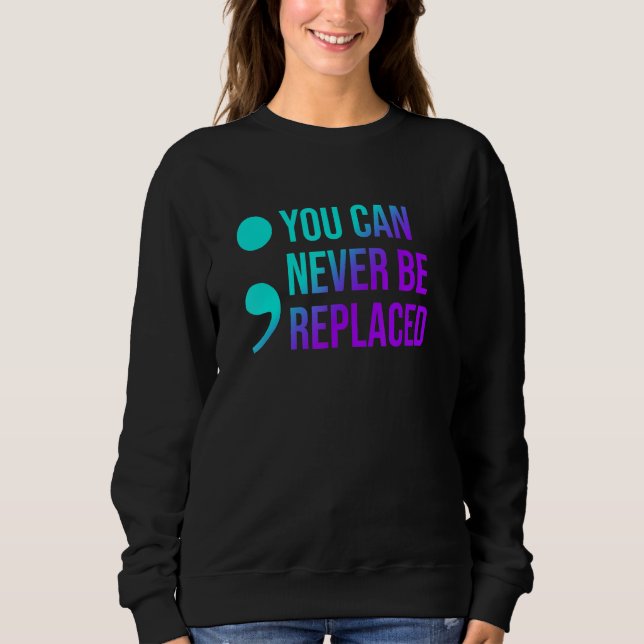 Suicide Prevention You Can Never Be Replaced Aware Sweatshirt (Front)