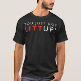  You Just Got Litt Up T-Shirt : Clothing, Shoes & Jewelry