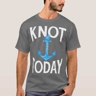 Summer Boating Sailing Pun Knot Today T-Shirt