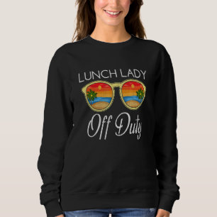 Summer Break Last Day Of School Lunch Lady Off Dut Sweatshirt