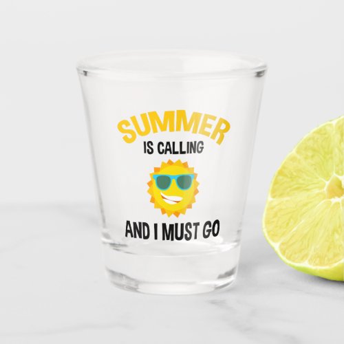Summer Is Calling And I Must Go Shot Glass