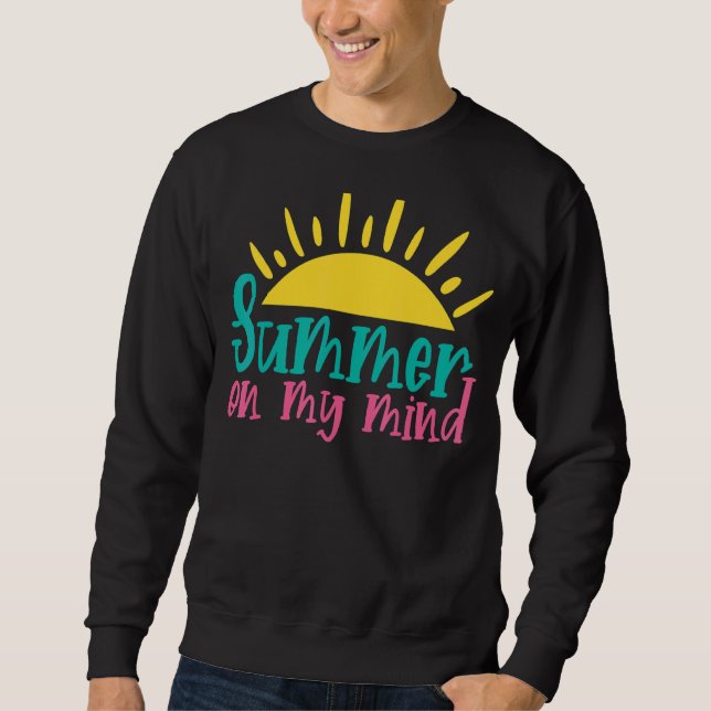 Summer On My Mind Hello Summer Summer Vacation Sun Sweatshirt (Front)